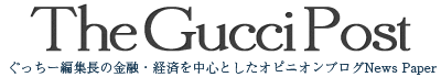 The Gucci Post [ぐっちー編集長の金融・経済を中心としたオピニオンブログ　News Paper]